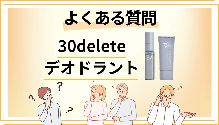 30delete デオドラントに関するよくある質問