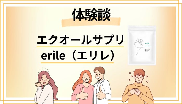 【体験談】エクオールサプリ erile（エリレ）を飲んで感じたメリット・デメリット（レビュー）