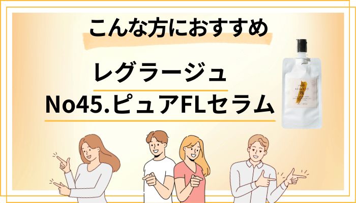 【まとめ】レグラージュ No45.ピュアFLセラムはこんな方におすすめ