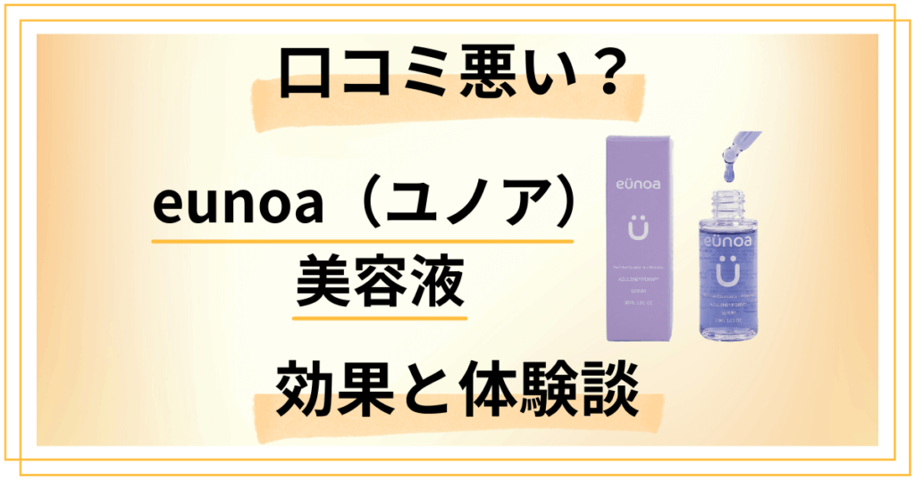【口コミ悪い？】失敗する？eunoa（ユノア）美容液の効果と体験談