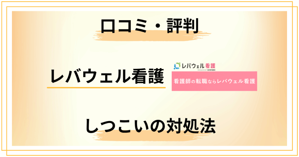 レバウェル看護はしつこい？口コミ・評判と対処法を経験者が解説