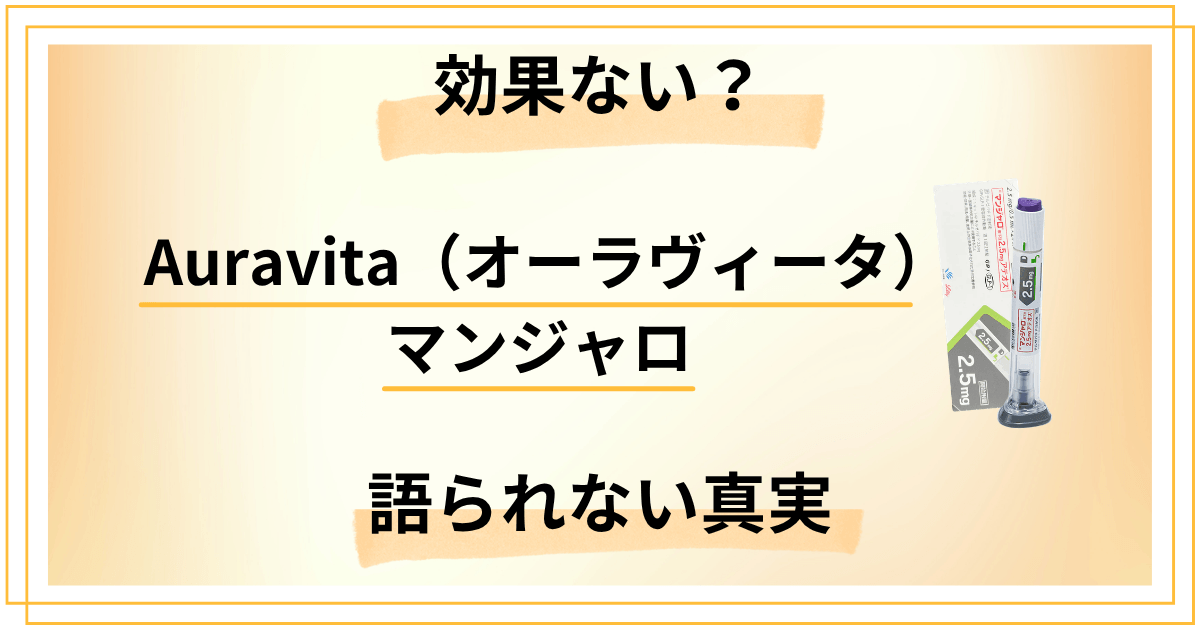 Auravita（オーラヴィータ）のマンジャロって効果ない？口コミでは語られない真実