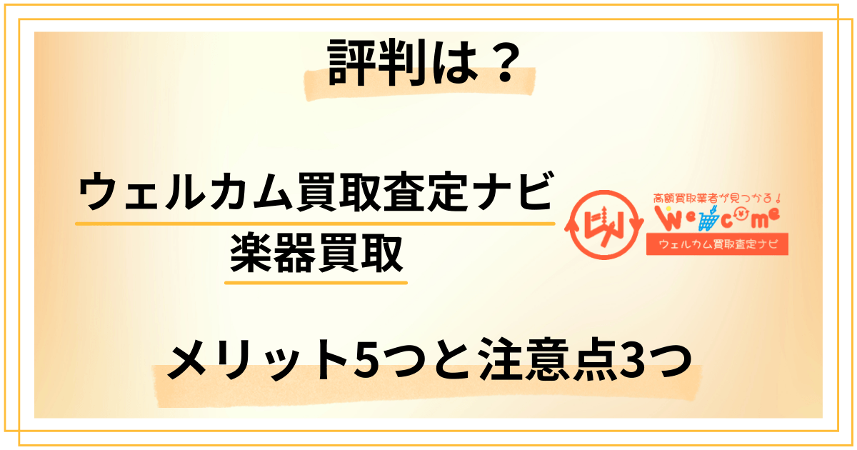 ウェルカム買取査定ナビ楽器買取の評判は?メリット5つと注意点3つ
