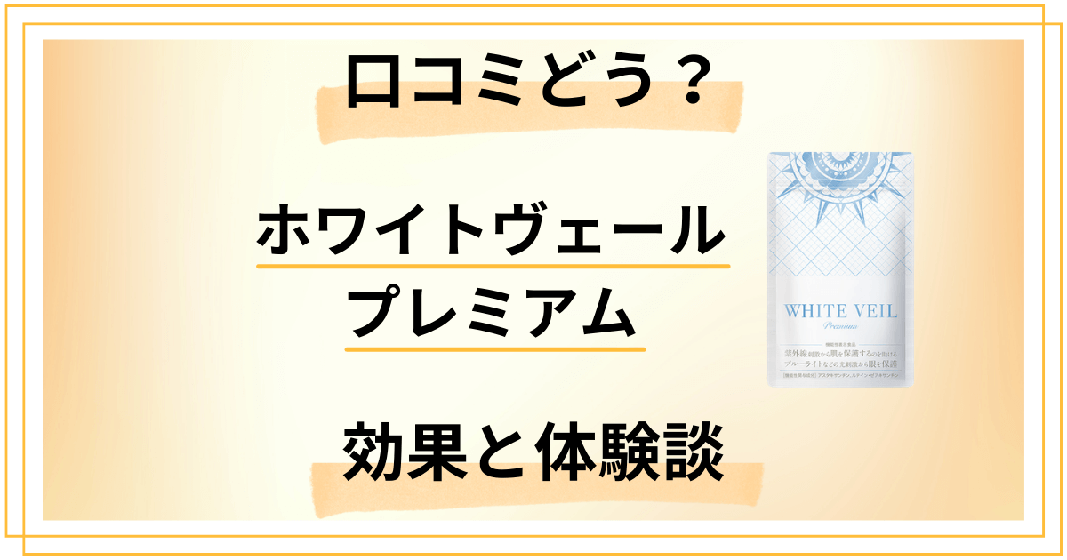 【口コミどう?】失敗しない?ホワイトヴェールプレミアムの効果と体験談