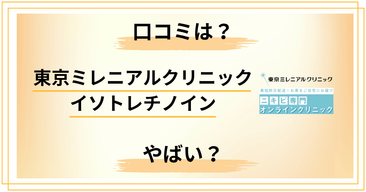 東京ミレニアルクリニックの口コミはやばい？イソトレチノインを解説