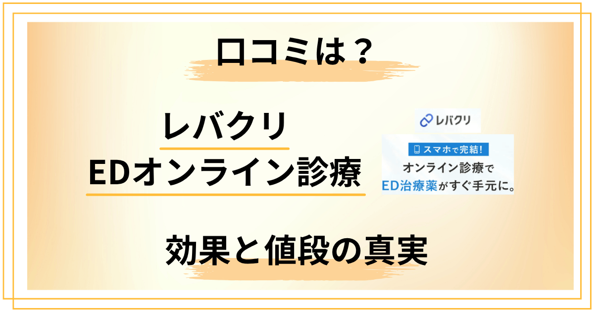 レバクリEDオンライン診療の口コミは信用できる？効果と値段の真実を徹底調査