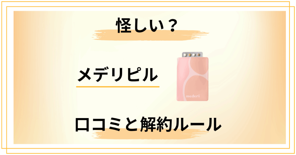 【要注意】メデリピルは怪しい？契約前に知るべき口コミと解約ルール