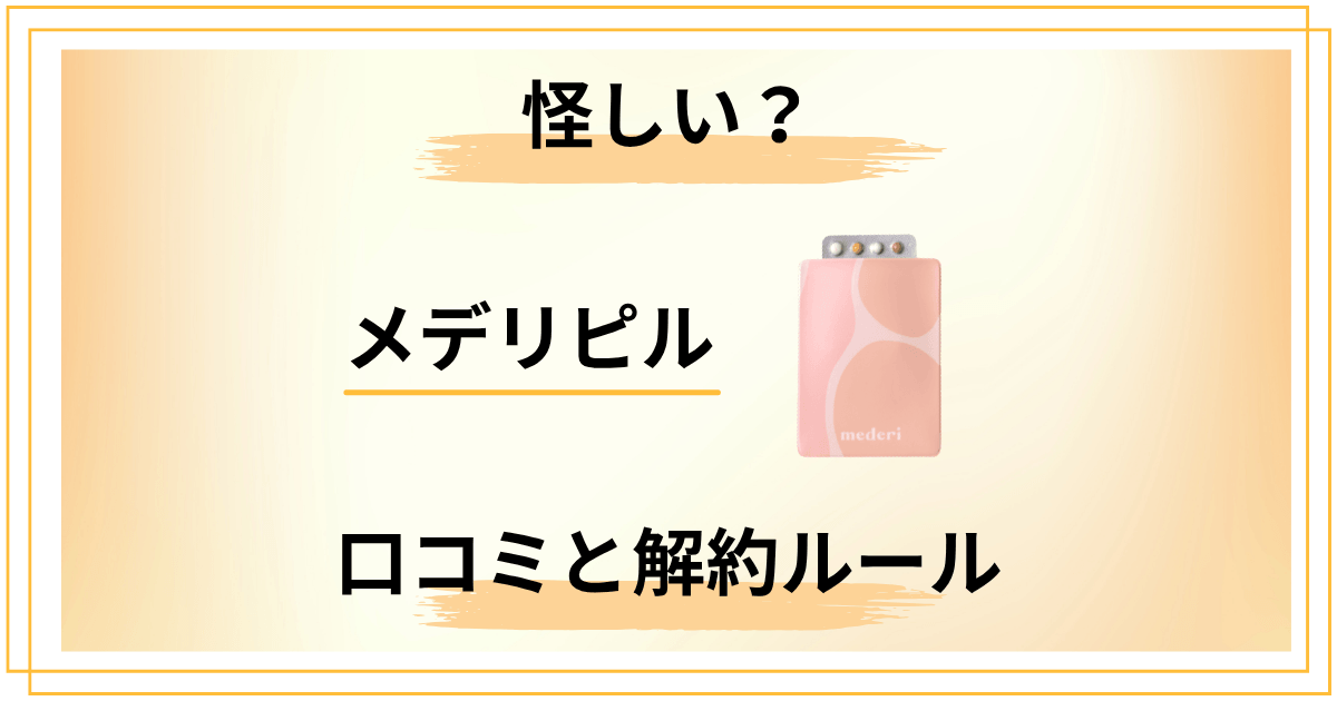 【要注意】メデリピルは怪しい?契約前に知るべき口コミと解約ルール