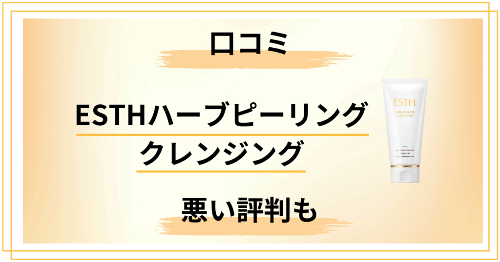 ESTHハーブピーリングクレンジング口コミ｜悪い評判も正直にまとめた