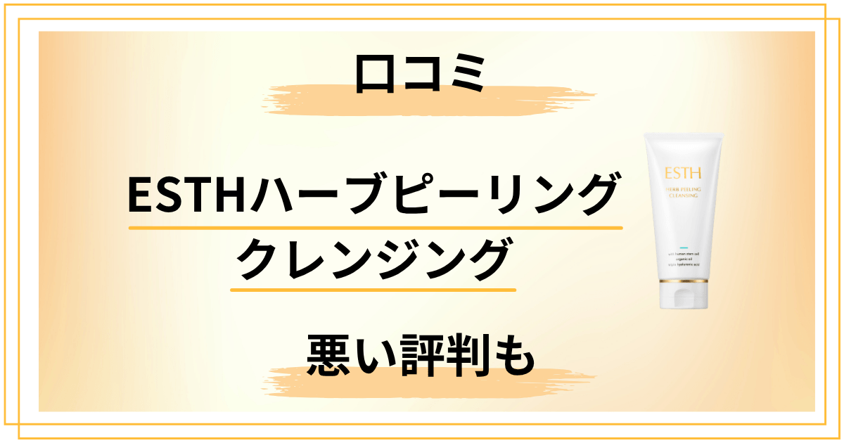 ESTHハーブピーリングクレンジング口コミ｜悪い評判も正直にまとめた