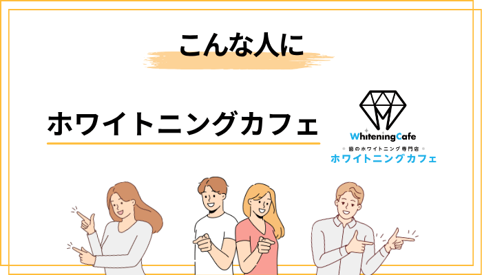 ホワイトニングカフェはこんな人におすすめ