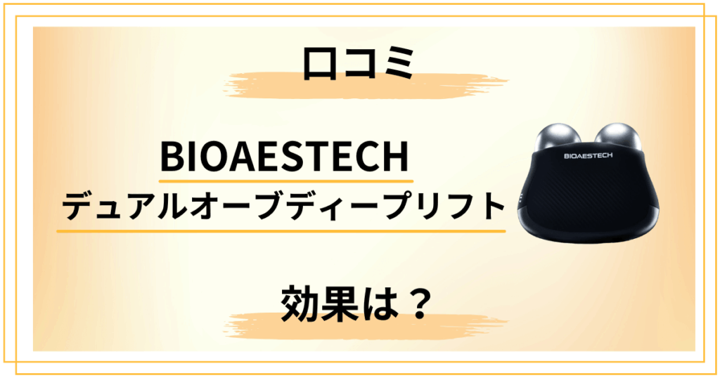 【正直レビュー】BIOAESTECH デュアルオーブディープリフトの口コミと効果