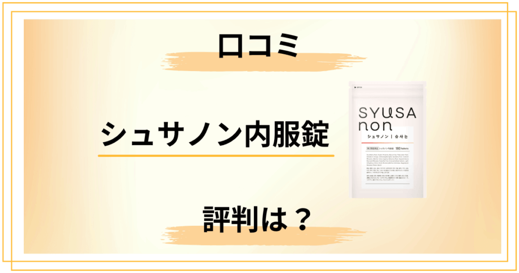【評判どう？】効果なし？シュサノン内服錠の口コミを正直にレビュー