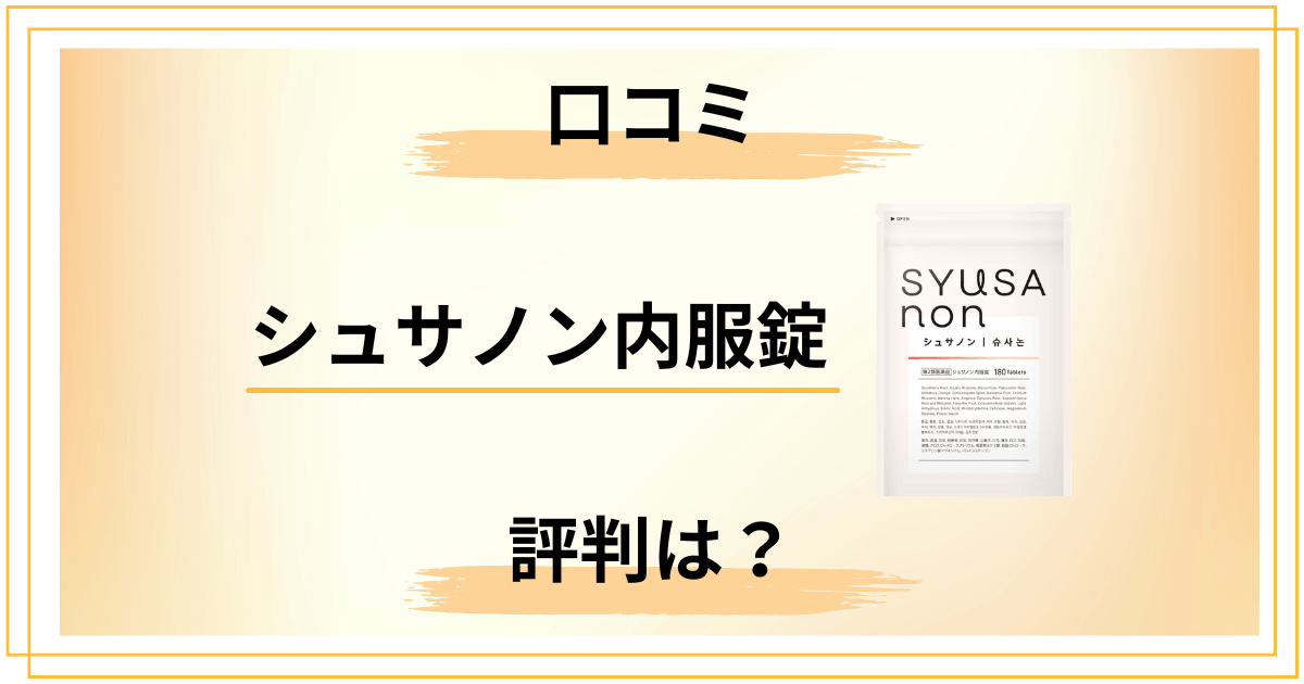 【評判どう？】効果なし？シュサノン内服錠の口コミを正直にレビュー