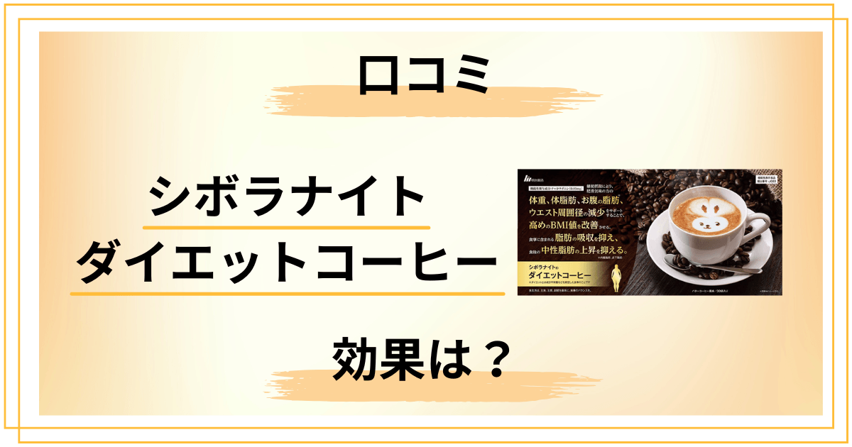 シボラナイト ダイエットコーヒーの口コミは本当？効果と副作用も検証