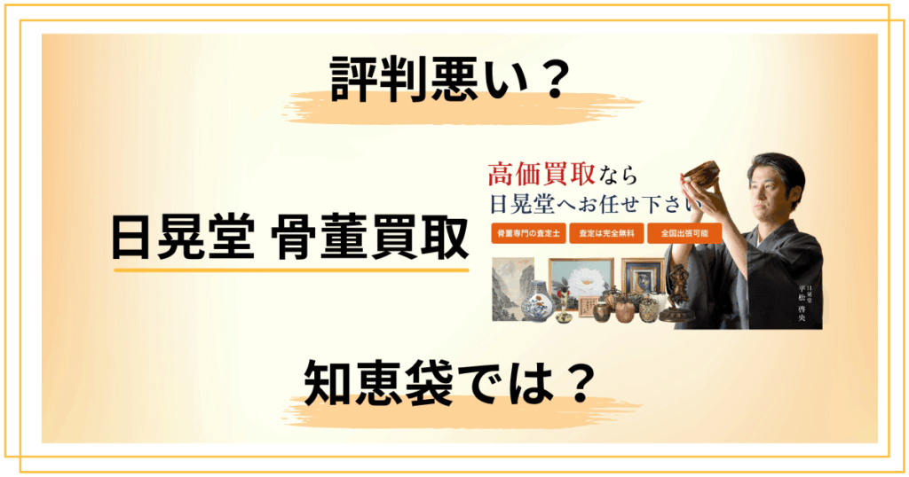 【評判悪い？】知恵袋の声では？日晃堂 骨董買取を正直にレビュー
