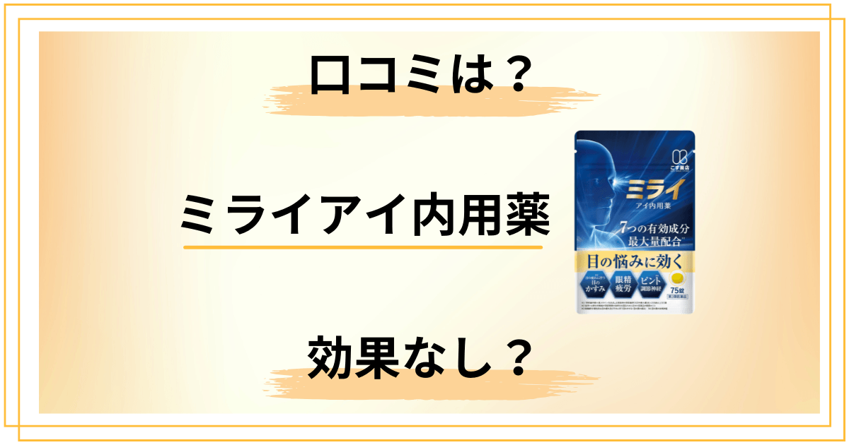 【効果なし？】成分は？ミライアイ内用薬の口コミ評価を本音レビュー