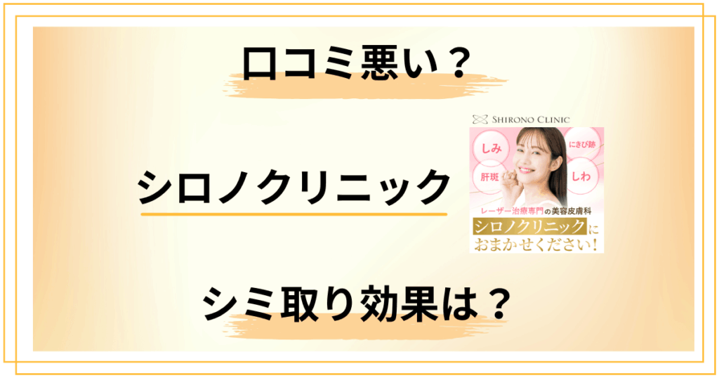 【口コミ悪い？】知恵袋では？シロノクリニックの評判とシミ取り効果をレビュー