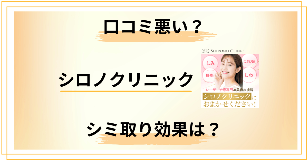 【口コミ悪い？】知恵袋では？シロノクリニックの評判とシミ取り効果をレビュー
