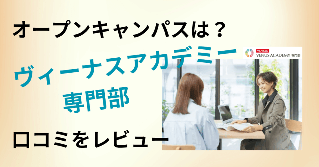 【オープンキャンパスは？】学費は？ヴィーナスアカデミー専門部の口コミをレビュー