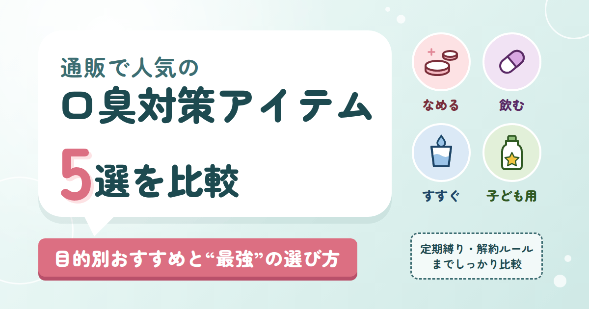 通販で人気の口臭対策アイテム5選を比較|目的別おすすめと“最強”の選び方