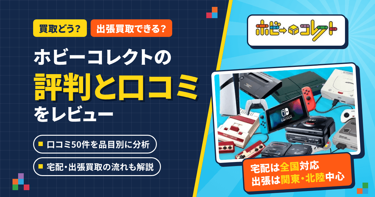【買取どう?】出張買取できる?ホビーコレクトの評判と口コミをレビュー